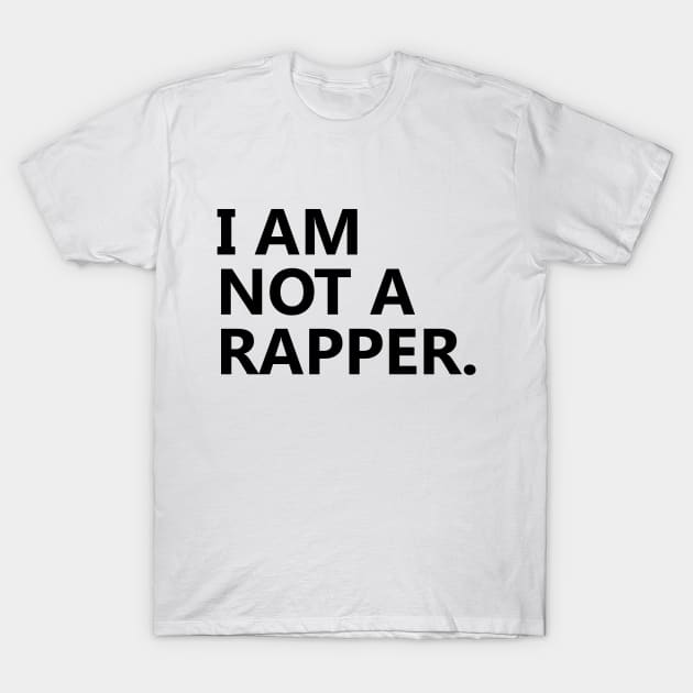 I am Not A Rapper T-Shirt by Ramy Art